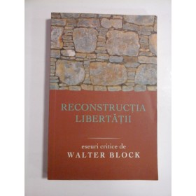 RECONSTRUCTIA LIBERTATII - ESEURI CRITICE DE WALTER BLOCK